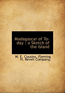 Madagascar of To-Day: A Sketch of the Island