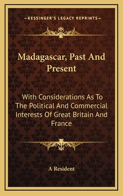 Madagascar, Past and Present: With Considerations as to the Political and Commercial Interests of Great Britain and France - A Resident