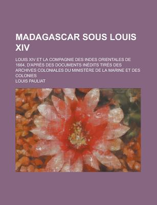 Madagascar Sous Louis Xiv.: Louis XIV Et La Compagnie Des Indes ...