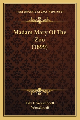 Madam Mary of the Zoo (1899) - Wesselhoeft, Lily F, and Wesselhoeft, Elizabeth Foster Pope