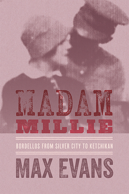 Madam Millie: Bordellos from Silver City to Ketchikan - Evans, Max