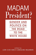 Madam President?: Gender and Politics on the Road to the White House