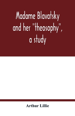 Madame Blavatsky and her "theosophy", a study - Lillie, Arthur