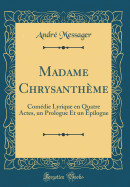 Madame Chrysanthme: Comdie Lyrique En Quatre Actes, Un Prologue Et Un pilogue (Classic Reprint)