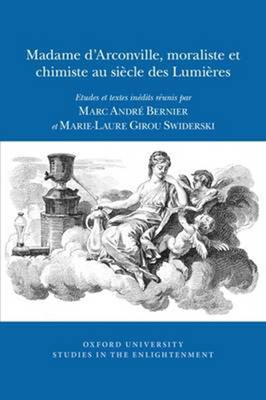 Madame d'Arconville, Moraliste et Chimiste au Sicle des Lumires: Etudes et textes indits - Bernier, Marc Andr (Editor), and Girou-Swiderski, Marie-Laure (Editor)