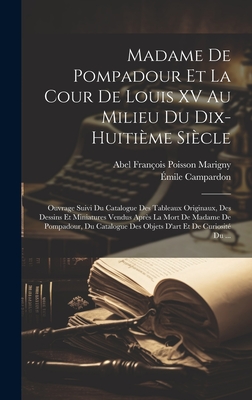 Madame de Pompadour Et La Cour de Louis XV Au Milieu Du Dix-Huitieme Siecle - Campardon, Emile