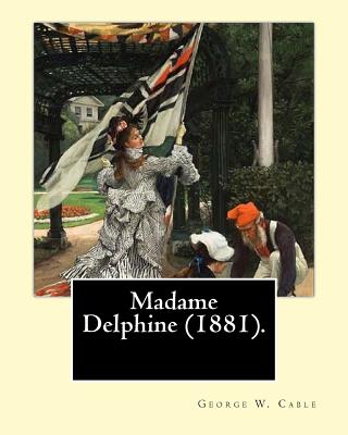 Madame Delphine (1881). By: George W. Cable 1844-1925: George Washington Cable (October 12, 1844 - January 31, 1925) was an American novelist notable for the realism of his portrayals of Creole life in his native New Orleans, Louisiana. - Cable, George W