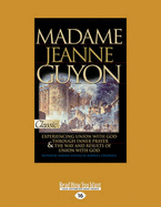 Madame Jeanne Guyon: Experiencing Union with God through Prayer and The Way and Results of Union with God