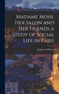 Madame Mohl her Salon and her Friends a Study of Social Life in Paris