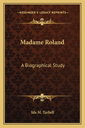 Madame Roland: A Biographical Study