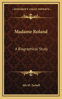 Madame Roland: A Biographical Study - Tarbell, Ida M