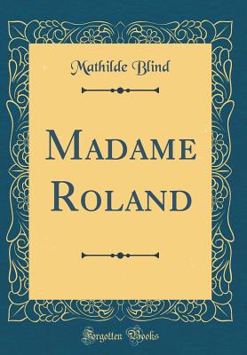 Madame Roland (Classic Reprint) - Blind, Mathilde