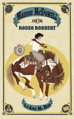 Maddie McDowell and the Rodeo Robbery - Rod, Luann M