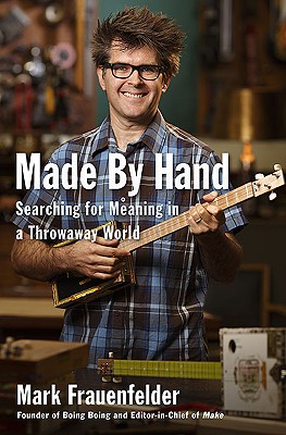 Made by Hand: Searching for Meaning in a Throwaway World - Frauenfelder, Mark