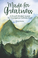 Made for Greatness: A Growth Mindset Journal for Courageous Catholic Youth