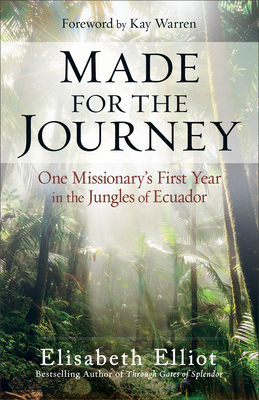 Made for the Journey: One Missionary's First Year in the Jungles of Ecuador - Elliot, Elisabeth, and Warren, Kay, Professor (Foreword by)