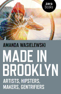 Made in Brooklyn: Artists, Hipsters, Makers, and Gentrification