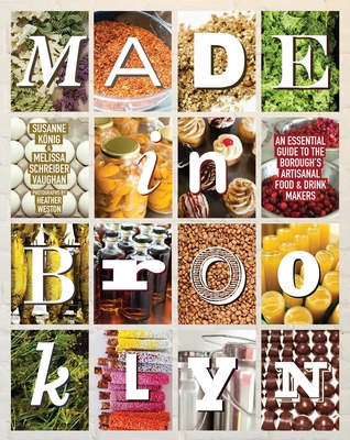 Made In Brooklyn: The Definitive Guide to the Borough's Artisanal Food and Drink Makers - Vaughn, Melissa Schreiber, and Konig, Susanne