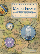 Made in France: A Shopper's Guide to France's Best Artisanal Traditions from Limoges Porcelain to Perfume, Pottery, Textiles and More - Morelli, Laura