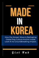 Made in Korea: How the Korean Wave is Reshaping Global Pop Culture And An Inside Look At Its Groundbreaking Impact.