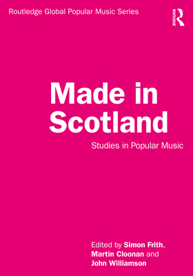 Made in Scotland: Studies in Popular Music - Frith, Simon (Editor), and Cloonan, Martin (Editor), and Williamson, John (Editor)