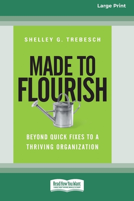 Made to Flourish: Beyond Quick Fixes to a Thriving Organization (16pt Large Print Format) - Trebesch