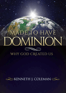 Made to Have Dominion: Why God Created Us