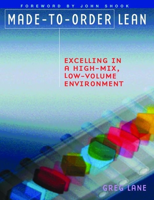 Made-to-Order Lean: Excelling in a High-Mix, Low-Volume Environment - Lane, Greg