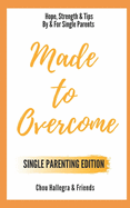 Made to Overcome - Single Parenting Edition: Hope, Strength & Tips By & For Single Parents