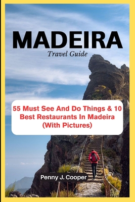 MADEIRA Travel Guide: 55 Must See And Do Things & 10 Best Restaurants In Madeira (With Pictures) - J Cooper, Penny