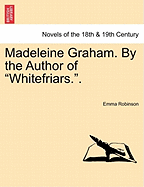 Madeleine Graham. by the Author of Whitefriars.. Vol. III.