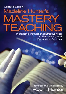 Madeline Hunter's Mastery TeachingIncreasing Instructional Effectiveness in Elementary and Secondary Schools - Hunter, Robin