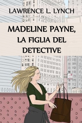 Madeline Payne, la Figlia del Detective: Madeline Payne, the Detective's Daughter, Italian edition - Lynch, Lawrence L