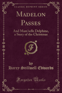 Madelon Passes: And Mam'selle Delphine, a Story of the Christmas (Classic Reprint)