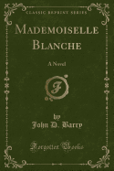 Mademoiselle Blanche: A Novel (Classic Reprint)
