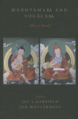 Madhyamaka and Yogacara: Allies or Rivals? - Garfield, Jay L (Editor), and Westerhoff, Jan (Editor)