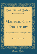 Madison City Directory: A City and Business Directory for 1866 (Classic Reprint)