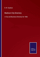 Madison City Directory: A City and Business Directory for 1866