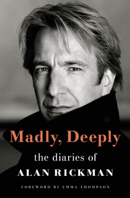 Madly, Deeply: The Diaries of Alan Rickman - Rickman, Alan, and Thompson, Emma (Contributions by), and Horton, Rima (Afterword by)