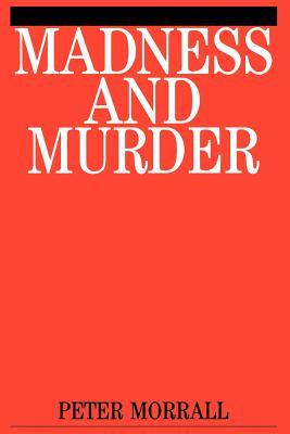 Madness and Murder: Implications for the Psychiatric Disciplines - Morrall, Peter