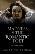 Madness and the Romantic Poet: A Critical History