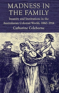 Madness in the Family: Insanity and Institutions in the Australasian Colonial World, 1860-1914