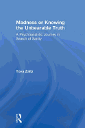 Madness or Knowing the Unbearable Truth: A Psychoanalytic Journey in Search of Sanity