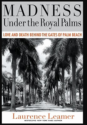 Madness Under the Royal Palms: Love and Death Behind the Gates of Palm Beach - Leamer, Laurence