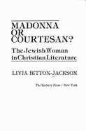 Madonna or Courtesan?, the Jewish Woman in Christian Literature - Bitton-Jackson, Livia