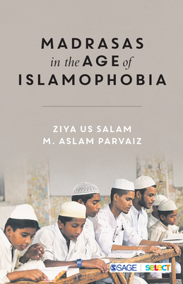 Madrasas in the Age of Islamophobia - Salam, Ziya Us, and Parvaiz, Mohammad Aslam