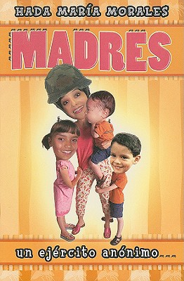 Madres: Un Ejercito Anonimo - Morales, Hada Maria