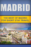 Madrid: The Best of Madrid for Short Stay Travel