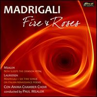 Madrigali: Fire and Roses - Jillian Bain Christie (soprano); Lorna Philip (soprano); Con Anima Chamber Choir (choir, chorus); Paul Mealor (conductor)