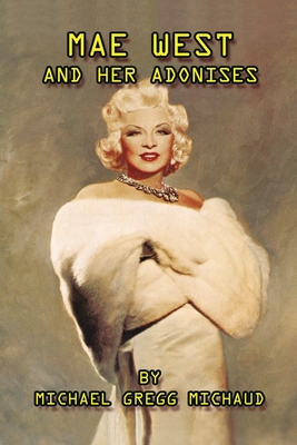 Mae West & Her Adonises - Michaud, Michael Gregg